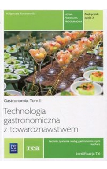 Technologia gastronomiczna z towaroznawstwem Gastronomia Tom 2 Podręcznik Część 2 Kwalifikacja T.6 - Małgorzata Konarzew