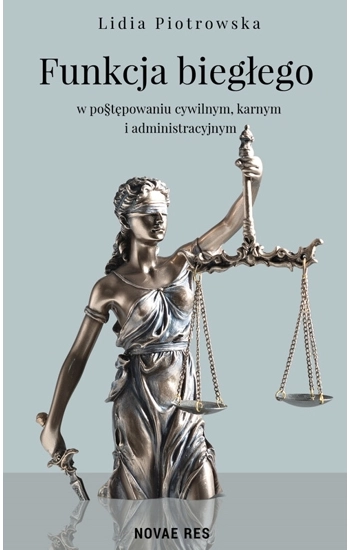 Funkcja biegłego w postępowaniu cywilnym, karnym i administracyjnym - Piotrowska Lidia