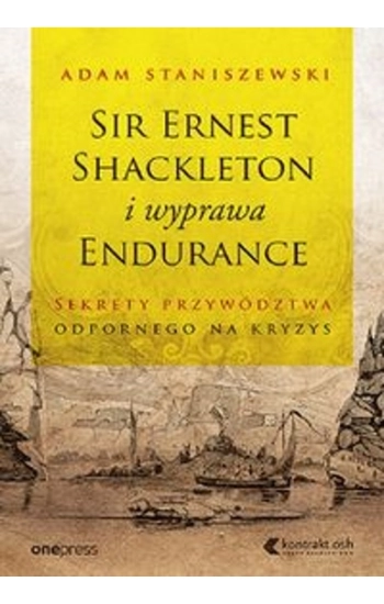 Sir Ernest Shackleton i wyprawa Endurance Sekrety przywództwa odpornego na kryzys - Adam Staniszewski
