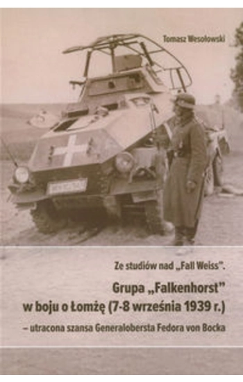 Ze studiów nad Fall Weiss Grupa Falkenhorst w boju o Łomżę (7-8 września 1939r.) - Tomasz Wesołowski