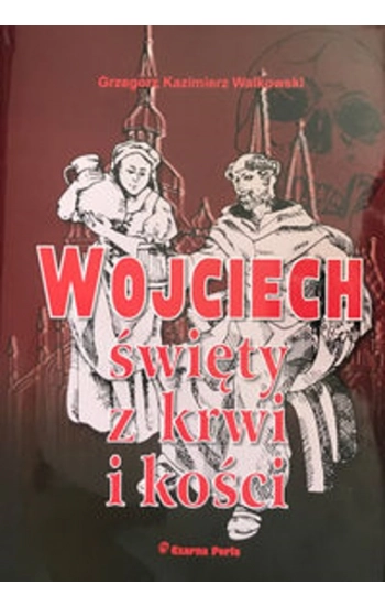Wojciech święty z krwi i kości - Grzegorz Walkowski