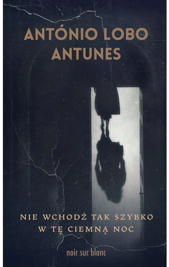 Nie wchodź tak szybko w tę ciemną noc - Antonio Lobo Antunes
