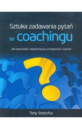 Sztuka Zadawania Pytań W Coachingu - Tony Stoltzfus