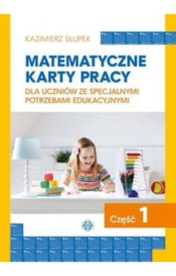Matematyczne karty pracy dla uczniów ze specjalnymi potrzebami edukacyjnymi Część 1 - Kazimierz Słupek