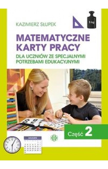 Matematyczne karty pracy dla uczniów ze specjalnymi potrzebami edukacyjnymi Część 2 - Kazimierz Słupek