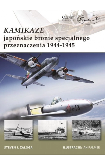 Kamikaze Japońskie bronie specjalnego przeznaczenia 1944-1945 - Steven J. Zaloga