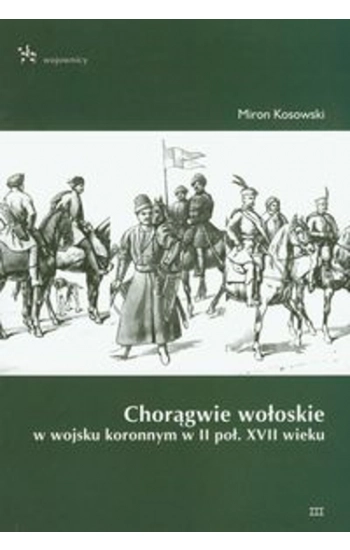 Chorągwie wołoskie w wojsku koronnym w II poł. XVII wieku - Miron Kosowski