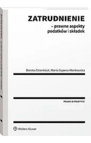 Zatrudnienie - prawne aspekty podatków i składek - Maria Supera-Markowska, Dorota Dzienisiuk