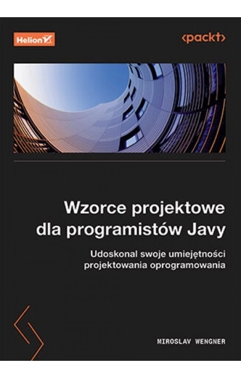 Wzorce projektowe dla programistów Javy. Udoskonal swoje umiejętności projektowania oprogramowania - Miroslav Wengner