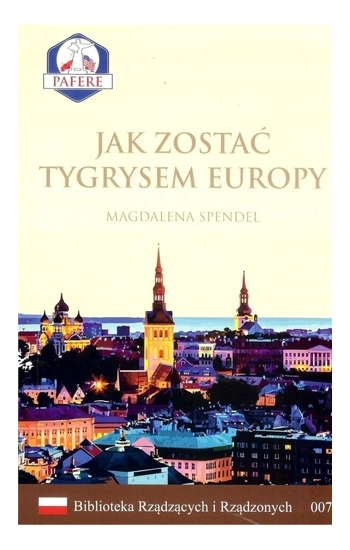 Jak zostać Tygrysem Europy Biblioteka Rządzących i Rządzonych Tom 7 - Spendel Magdalena