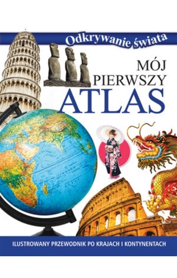 Mój pierwszy atlas. Odkrywanie świata - praca zbiorowa