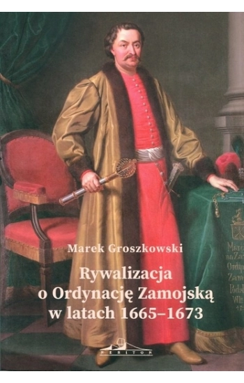 Rywalizacja o Ordynację Zamojską w latach1665-1673 - Mariusz Solecki