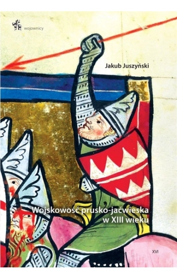 Wojskowość prusko-jaćwieska w XIII wieku - Juszyński Jakub