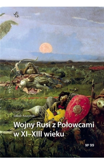 Wojny Rusi z Połowcami w XI-XIII wieku - Jakub Juszyński