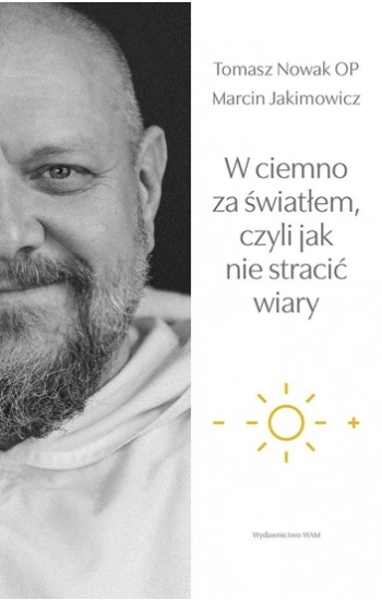 W ciemno za światłem, czyli jak nie stracić wiary - Tomasz Nowak, Marcin Jakimowicz