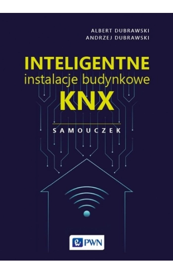 Inteligentne instalacje budynkowe KNX. Samouczek - Albert Dubrawski, Andrzej Dubrawski