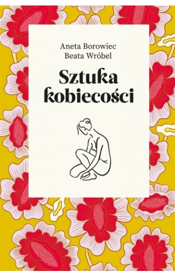 Sztuka kobiecości - Aneta Borowiec, Beata Wróbel