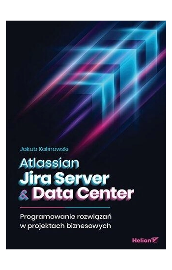 Atlassian Jira Server & Data Center. Programowanie rozwiązań w projektach biznesowych - Jakub Kalinowski