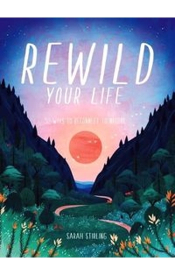 Rewild Your Life - Stirling Sarah