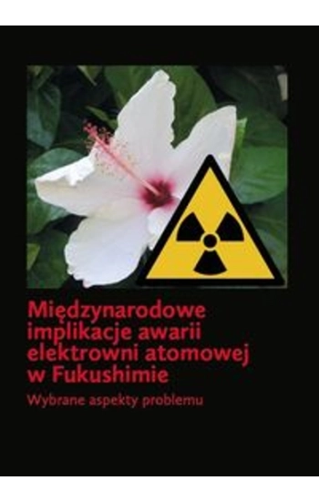Międzynarodowe implikacje awarii elektrowni atomowej w Fukushimie - zbiorowa praca
