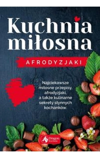 Kuchnia miłosna Afrodyzjaki - Iwona Czarkowska