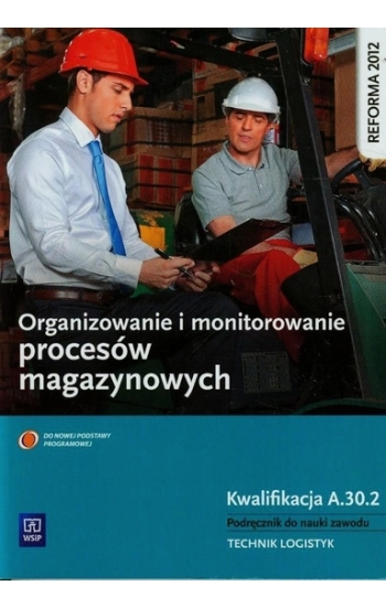 Organizowanie i monitorowanie procesów magazynowych Podręcznik do nauki zawodu technik logistyk Kwalifikacja A.30.2 - Ro