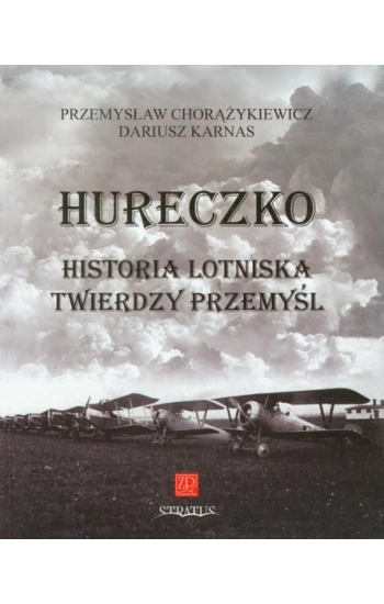 Hureczko Historia Lotniska Twierdzy Przemyśl - Chorążykiewicz Przemysław