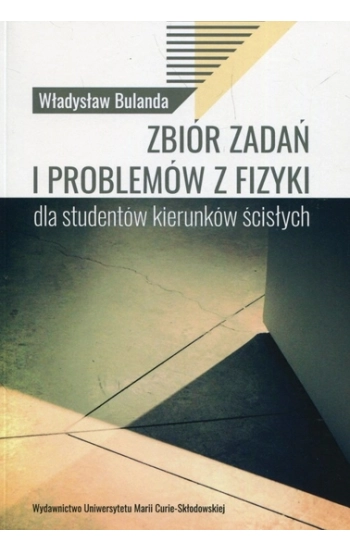 Zbiór zadań i problemów z fizyki dla studentów kierunków ścisłych - Bulanda Władysław