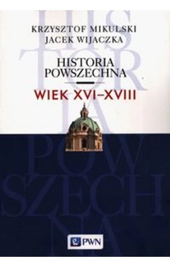 Historia Powszechna Wiek XVI-XVIII - Krzysztof Mikulski, Jacek Wijaczka
