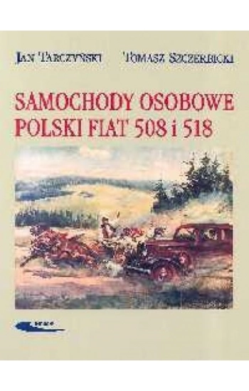Samochody osobowe Polski Fiat 508 i 518 - Jan Tarczyński, Tomasz Szczerbicki