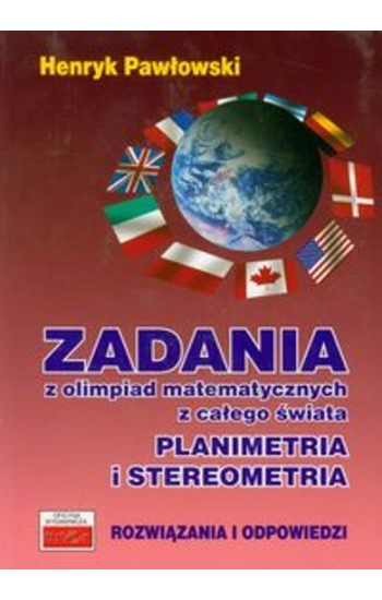 Zadania z olimpiad matematycznych z całego świata Planimetria i stereometria - Henryk Pawłowski