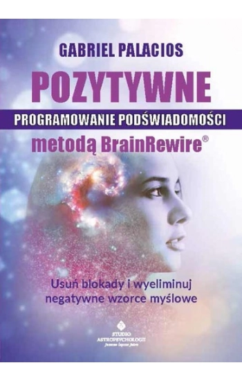 Pozytywne programowanie podświadomości metodą BrainRewire. Usuń blokady i wyeliminuj negatywne wzorce myślowe - Palacios