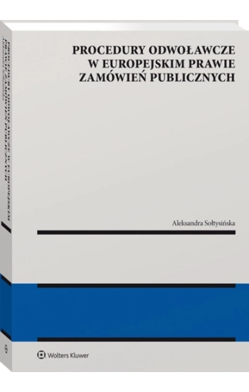 Procedury odwoławcze w europejskim prawie zamówień publicznych - Sołtysińska Aleksandra