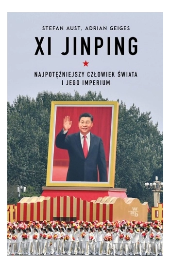 Xi Jinping. Najpotężniejszy człowiek świata.. - Adrian Geiges, Stefan Aust, Joanna Czudec