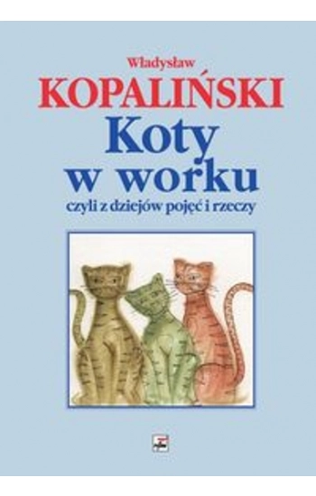 Koty w worku czyli z dziejów pojęć i rzeczy - Władysław Kopaliński
