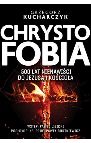 Chrystofobia 500 lat nienawiści do Jezusa i Kościoła - Grzegorz Kucharczyk