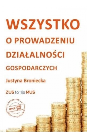 Wszystko o prowadzeniu działalności gospodarczych. Edycja lipiec 2022 - Justyna Broniecka