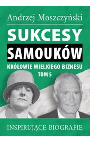 Sukcesy samouków Królowie wielkiego biznesu T.5 - Moszczyński Andrzej