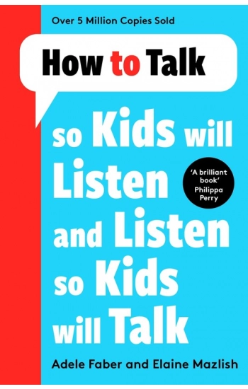 How to Talk so Kids Will Listen and Listen so Kids Will Talk - Adele Faber