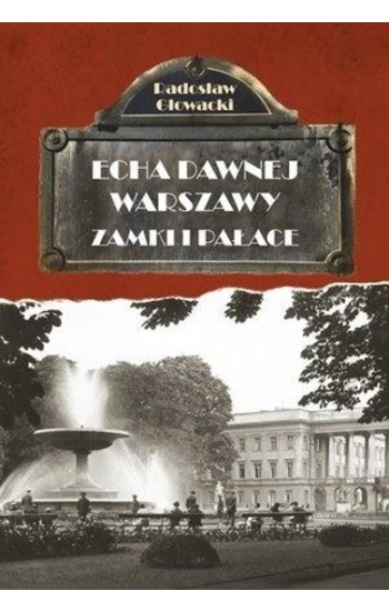 Echa dawnej Warszawy Zamki i Pałace - Radosław Głowacki