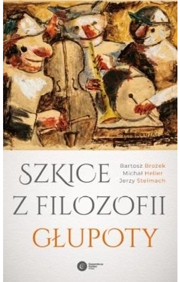 Szkice z filozofii głupoty - Michał Heller, Bartosz Brożek, Jerzy Stelmach