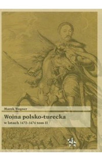 Wojna polsko turecka w latach 1672-1676 t.2 - Wagner Marek