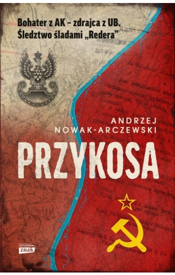 Przykosa Bohater z AK - zdrajca z UB Śledztwo śladami Redera - Andrzej Nowak-Arczewski