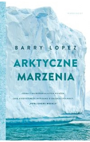 Arktyczne marzenia - Barry Lopez