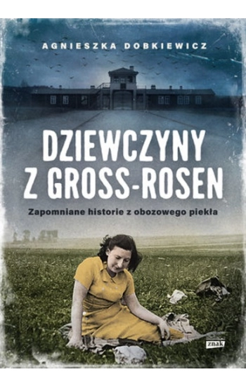 Dziewczyny z Gross Rosen Prawdziwe historie - Agnieszka Dobkiewicz
