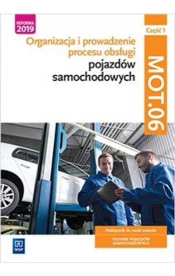 Organizacja i prowadzenie procesu obsługi pojazdów samochodowych. Kwalifikacja MOT.06. Podręcznik do nauki zawodu techni