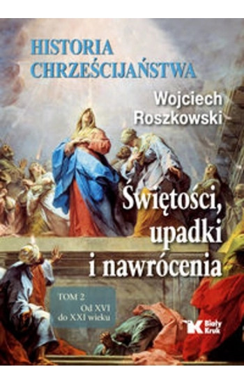 Historia chrześcijaństwa Tom 2 Świętości, upadki i nawrócenia, Od XVI do XXI wieku - Wojciech Roszkowski