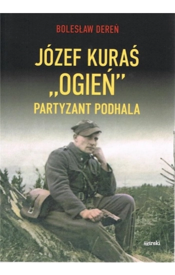 Józef Kurać "Ogień" Partyzant Podhala - Bolesław Dereń