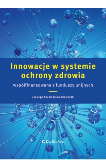 Innowacje w systemie ochrony zdrowia współfinansowane z funduszy unijnych - Jadwiga Kaczmarska-Krawczak