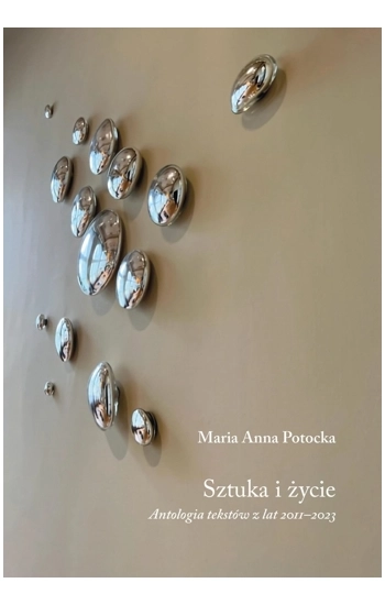 Sztuka i życie. Antologia tekstów z lat 2011–2023 - Maria Anna